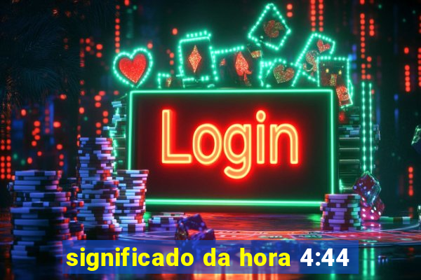 significado da hora 4:44